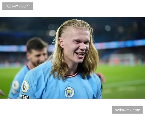 哈兰德转会曼城：体系适配与个人效率的极致契合解析