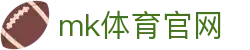 MK体育官方网站 - MK SPORTS 官网入口